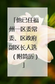 他已任福州一区委常委、区政府副区长人选（附简历）