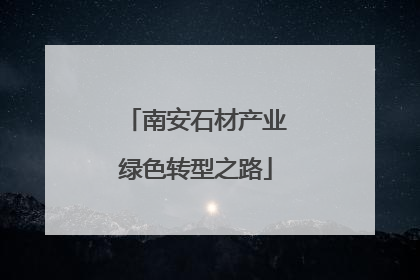 南安石材产业绿色转型之路