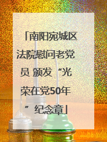 南阳宛城区法院慰问老党员 颁发“光荣在党50年”纪念章