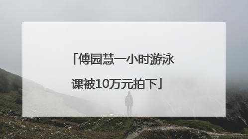 傅园慧一小时游泳课被10万元拍下