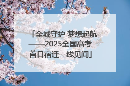 全城守护 梦想起航——2025全国高考首日宿迁一线见闻