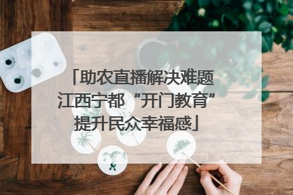助农直播解决难题 江西宁都“开门教育”提升民众幸福感