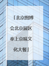 北京图博会北京展区奉上京味文化大餐