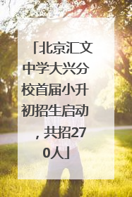 北京汇文中学大兴分校首届小升初招生启动，共招270人