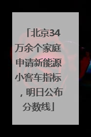 北京34万余个家庭申请新能源小客车指标，明日公布分数线