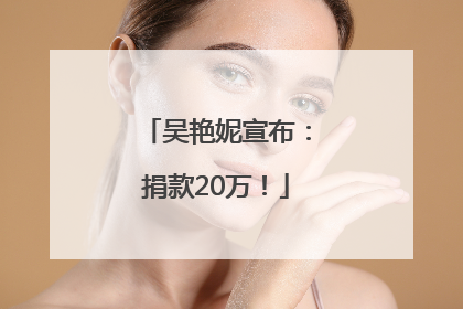 吴艳妮宣布：捐款20万！