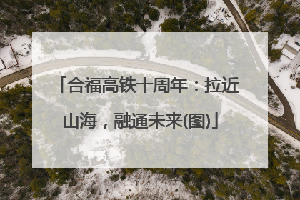 合福高铁十周年：拉近山海，融通未来(图)