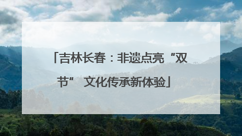 吉林长春：非遗点亮“双节” 文化传承新体验