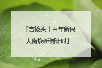 吉镜头丨百年新民大街焕新倒计时