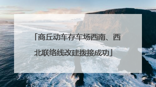 商丘动车存车场西南、西北联络线改建拨接成功