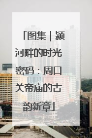 图集｜颍河畔的时光密码：周口关帝庙的古韵新章