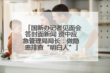 国新办记者见面会答封面新闻 资中应急管理局局长：做隐患排查“明白人”