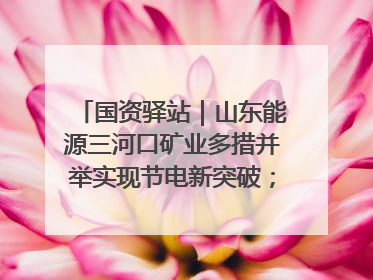 国资驿站｜山东能源三河口矿业多措并举实现节电新突破；中航集团开通广州—北京—格拉斯哥全货机航线