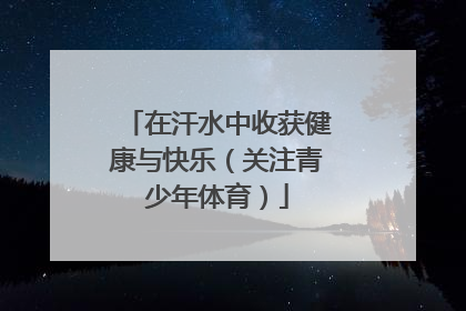 在汗水中收获健康与快乐（关注青少年体育）