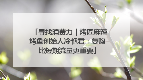 寻找消费力｜烤匠麻辣烤鱼创始人冷艳君：复购比短期流量更重要