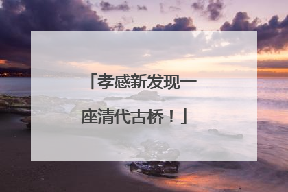 孝感新发现一座清代古桥！