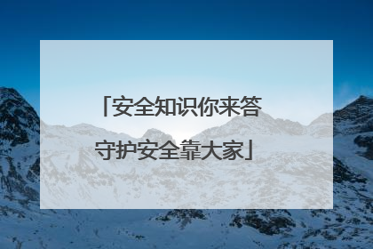 安全知识你来答 守护安全靠大家