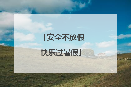 安全不放假 快乐过暑假