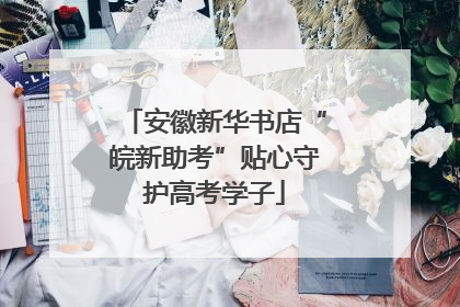 安徽新华书店“皖新助考”贴心守护高考学子