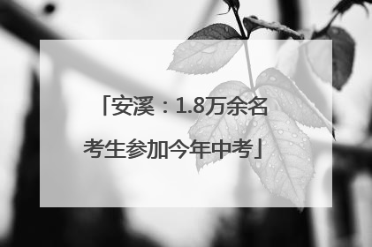 安溪：1.8万余名考生参加今年中考