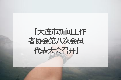 大连市新闻工作者协会第八次会员代表大会召开