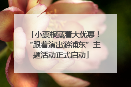 小票根藏着大优惠！“跟着演出游浦东”主题活动正式启动