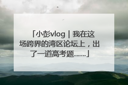 小彭vlog｜我在这场跨界的湾区论坛上，出了一道高考题……