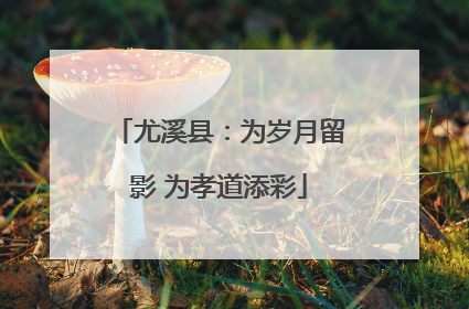尤溪县：为岁月留影 为孝道添彩