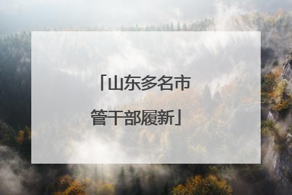 山东多名市管干部履新