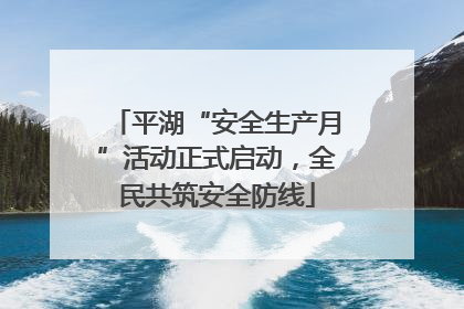 平湖“安全生产月”活动正式启动，全民共筑安全防线