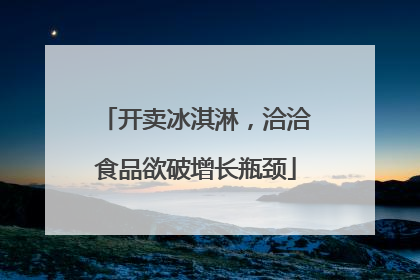 开卖冰淇淋，洽洽食品欲破增长瓶颈