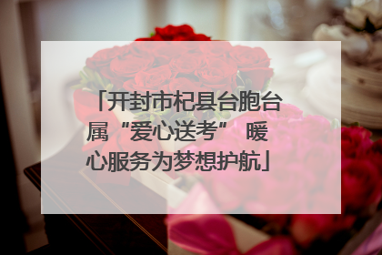 开封市杞县台胞台属“爱心送考” 暖心服务为梦想护航