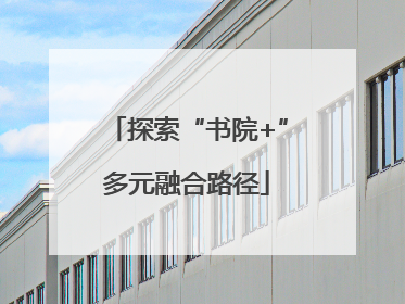 探索“书院+”多元融合路径