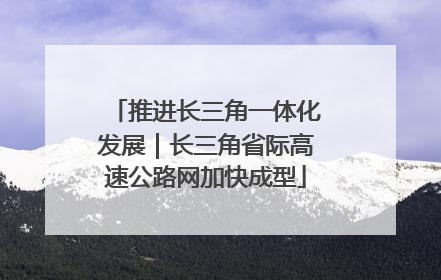 推进长三角一体化发展｜长三角省际高速公路网加快成型