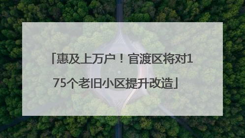 惠及上万户！官渡区将对175个老旧小区提升改造