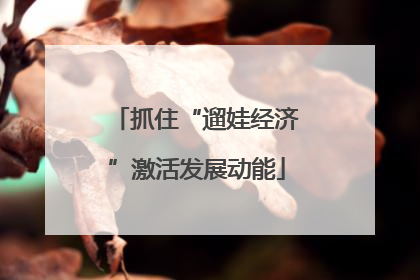 抓住“遛娃经济”激活发展动能