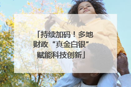 持续加码！多地财政“真金白银”赋能科技创新