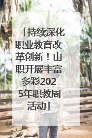 持续深化职业教育改革创新！山职开展丰富多彩2025年职教周活动