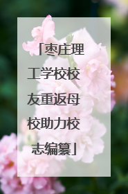 枣庄理工学校校友重返母校助力校志编纂