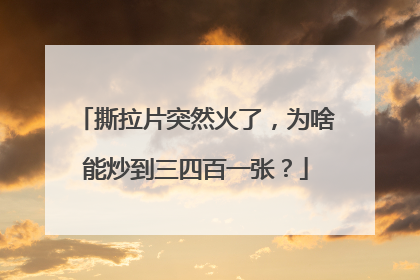 撕拉片突然火了，为啥能炒到三四百一张？
