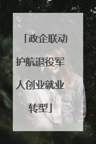 政企联动护航退役军人创业就业转型