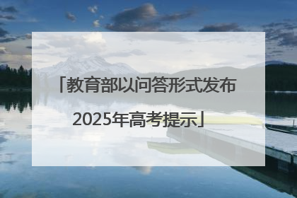 教育部以问答形式发布2025年高考提示