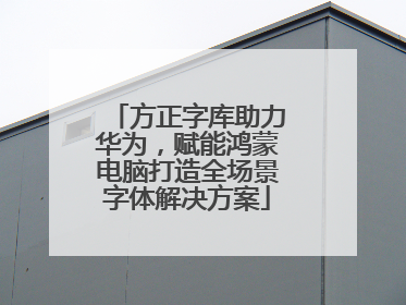 方正字库助力华为，赋能鸿蒙电脑打造全场景字体解决方案