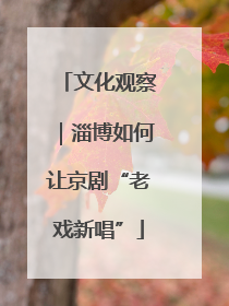 文化观察｜淄博如何让京剧“老戏新唱”