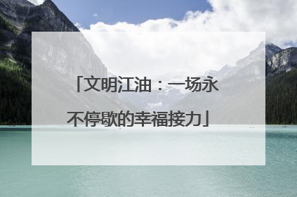 文明江油：一场永不停歇的幸福接力