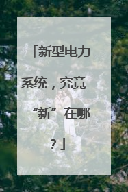 新型电力系统，究竟“新”在哪？