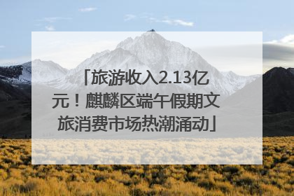 旅游收入2.13亿元！麒麟区端午假期文旅消费市场热潮涌动