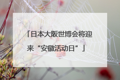 日本大阪世博会将迎来“安徽活动日”