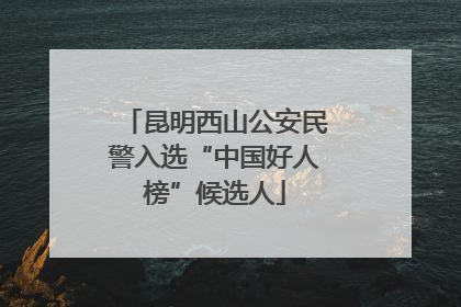 昆明西山公安民警入选“中国好人榜”候选人