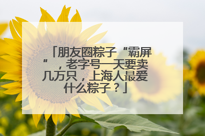 朋友圈粽子“霸屏”，老字号一天要卖几万只，上海人最爱什么粽子？